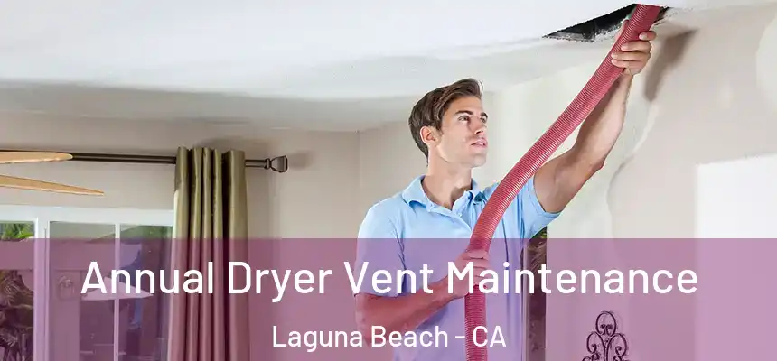 Annual Dryer Vent Maintenance Laguna Beach - CA