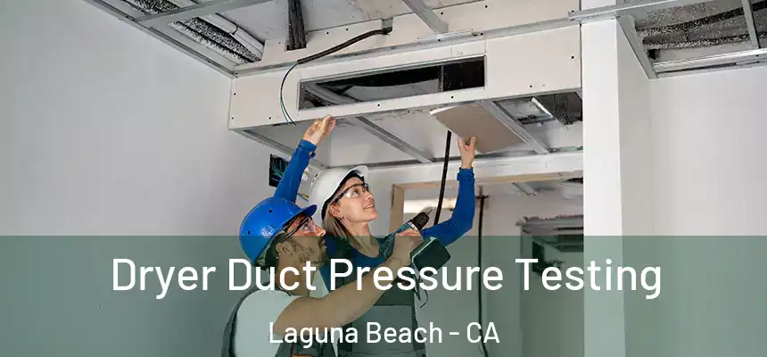 Dryer Duct Pressure Testing Laguna Beach - CA