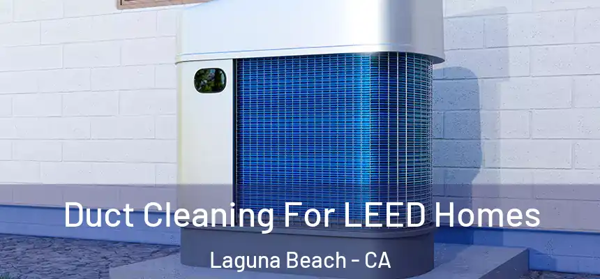  Duct Cleaning For LEED Homes Laguna Beach - CA
