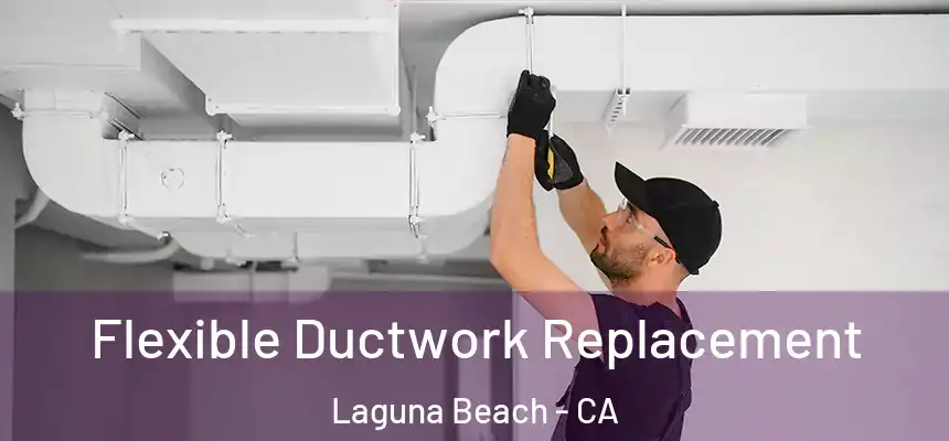  Flexible Ductwork Replacement Laguna Beach - CA