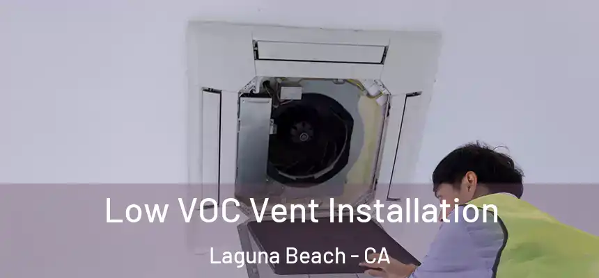 Low VOC Vent Installation Laguna Beach - CA