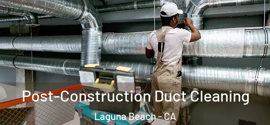 Post-Construction Duct Cleaning Laguna Beach - CA
