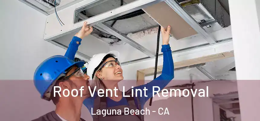Roof Vent Lint Removal Laguna Beach - CA